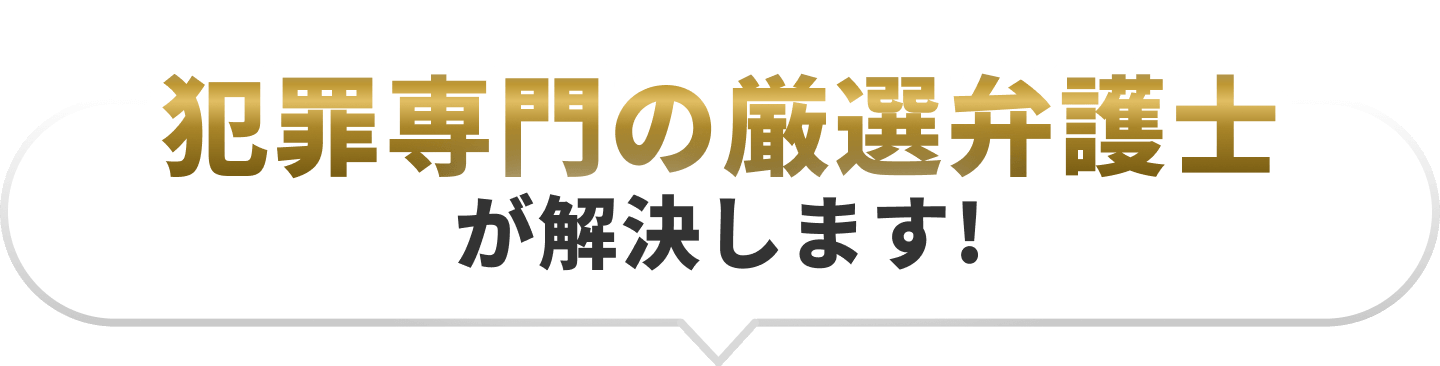 犯罪専門の厳選弁護士が解決します！